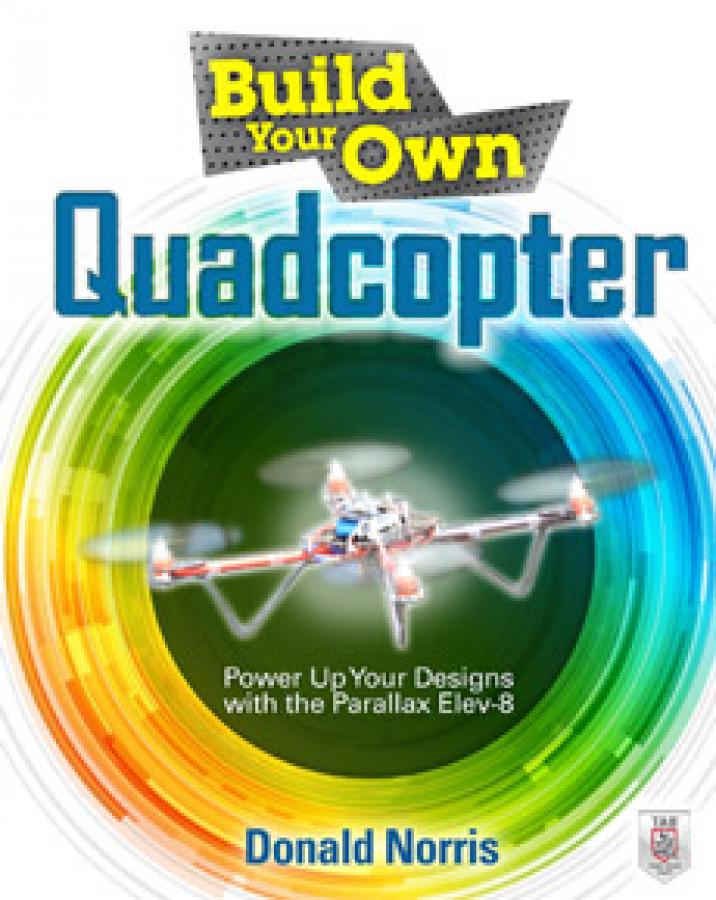Build Your Own Quadcopter: Power Up Your Designs with the Parallax Elev-8