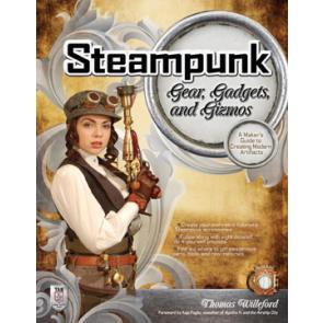 Steampunk Gear, Gadgets, and Gizmos: A Maker's Guide to Creating Modern Artifacts