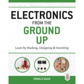 Electronics from the Ground Up: Learn by Hacking, Designing, and Inventing