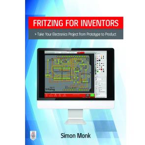 Fritzing for Inventors: Take Your Electronics Project from Prototype to Product